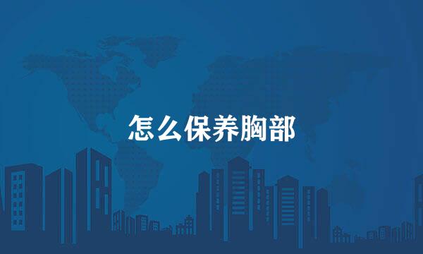 怎么保养胸部
