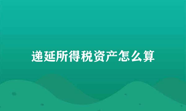 递延所得税资产怎么算