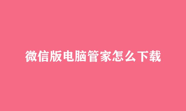 微信版电脑管家怎么下载