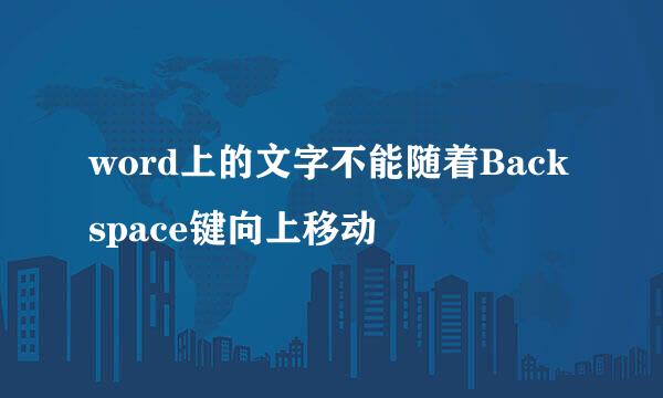 word上的文字不能随着Backspace键向上移动