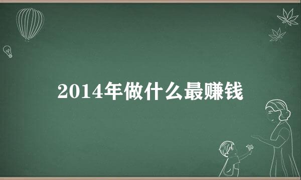 2014年做什么最赚钱