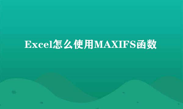 Excel怎么使用MAXIFS函数