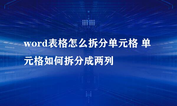 word表格怎么拆分单元格 单元格如何拆分成两列