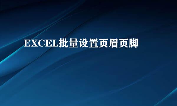 EXCEL批量设置页眉页脚