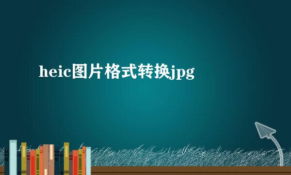 heic图片格式转换jpg