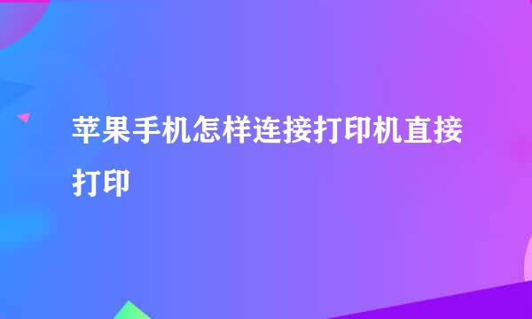 苹果手机怎样连接打印机直接打印
