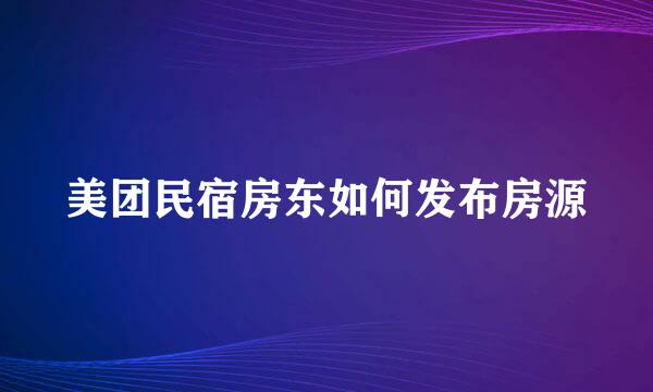 美团民宿房东如何发布房源