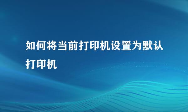 如何将当前打印机设置为默认打印机