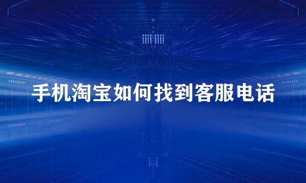 手机淘宝如何找到客服电话