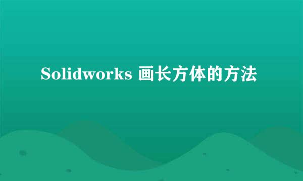 Solidworks 画长方体的方法
