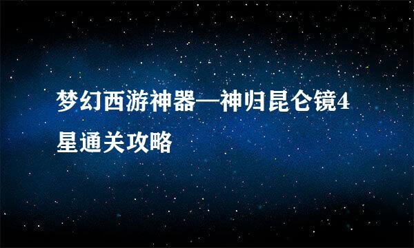 梦幻西游神器—神归昆仑镜4星通关攻略