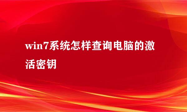 win7系统怎样查询电脑的激活密钥