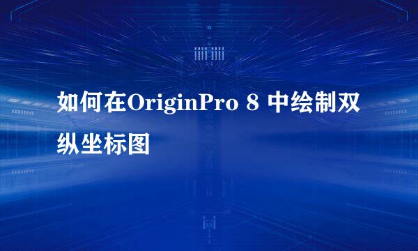 如何在OriginPro 8 中绘制双纵坐标图