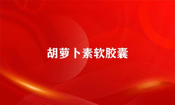 胡萝卜素软胶囊