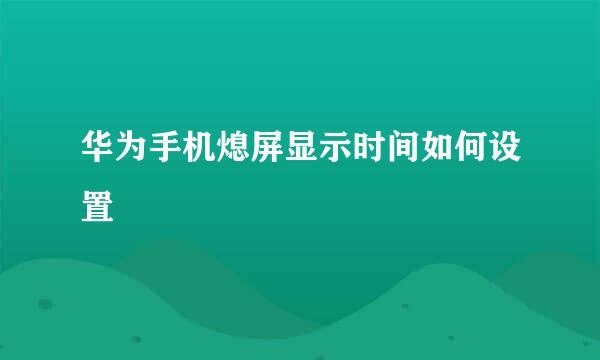 华为手机熄屏显示时间如何设置