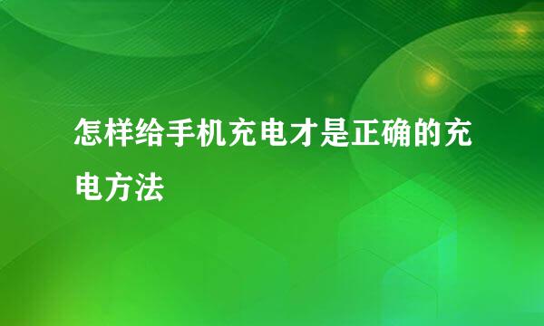 怎样给手机充电才是正确的充电方法