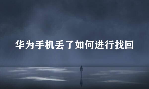 华为手机丢了如何进行找回