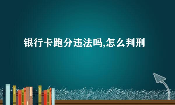 银行卡跑分违法吗,怎么判刑