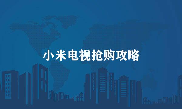 小米电视抢购攻略
