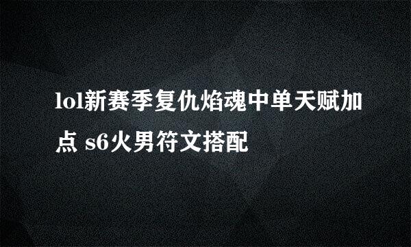 lol新赛季复仇焰魂中单天赋加点 s6火男符文搭配