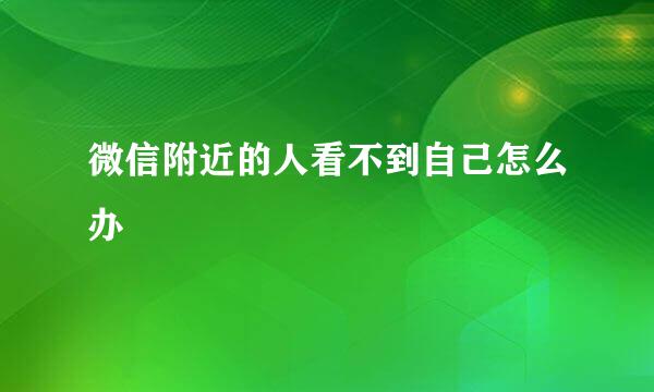 微信附近的人看不到自己怎么办