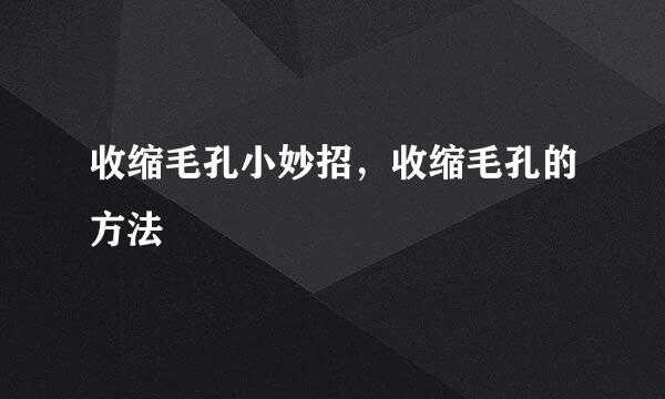 收缩毛孔小妙招，收缩毛孔的方法