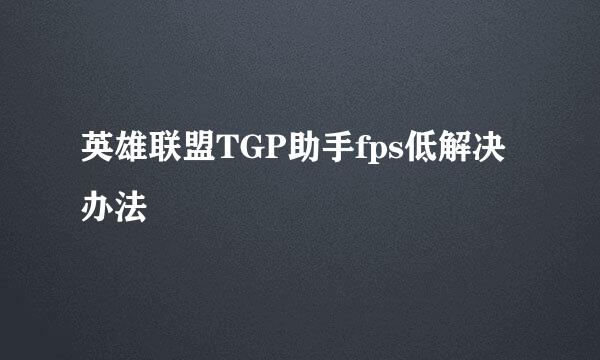 英雄联盟TGP助手fps低解决办法