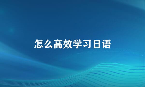 怎么高效学习日语