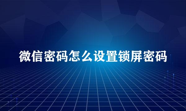 微信密码怎么设置锁屏密码