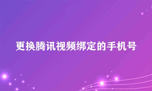 更换腾讯视频绑定的手机号