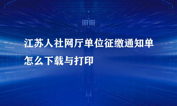 江苏人社网厅单位征缴通知单怎么下载与打印