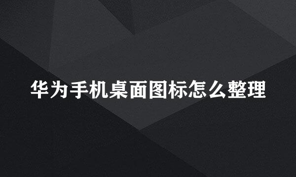 华为手机桌面图标怎么整理