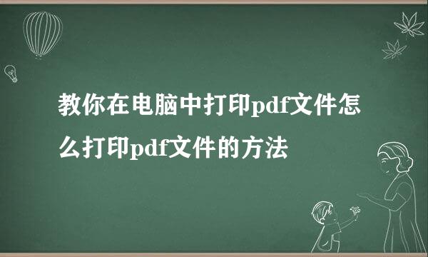 教你在电脑中打印pdf文件怎么打印pdf文件的方法