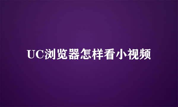 UC浏览器怎样看小视频
