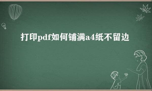 打印pdf如何铺满a4纸不留边