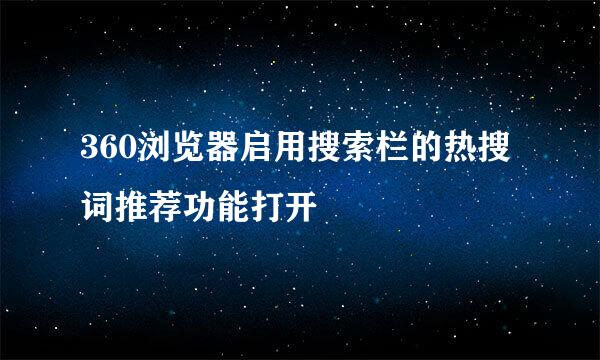 360浏览器启用搜索栏的热搜词推荐功能打开