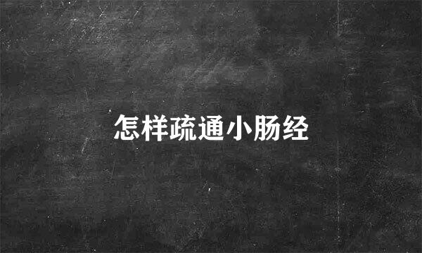 怎样疏通小肠经