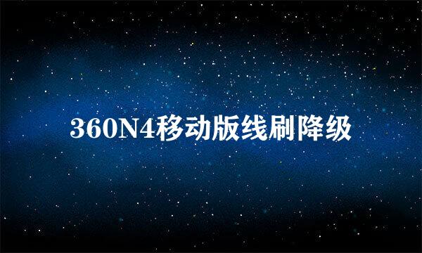360N4移动版线刷降级