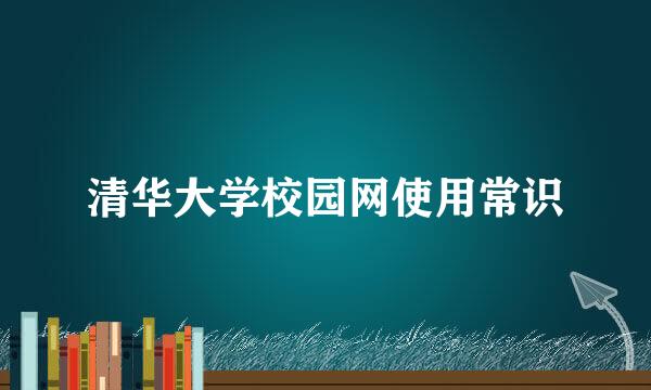 清华大学校园网使用常识