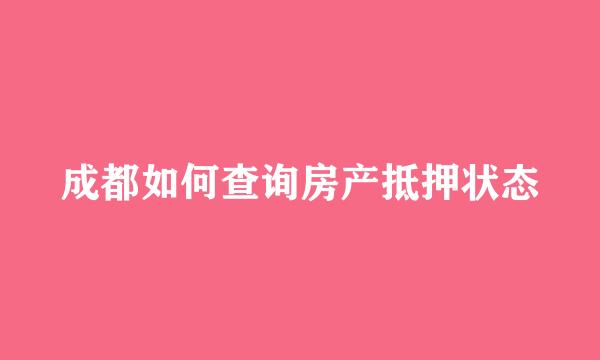 成都如何查询房产抵押状态