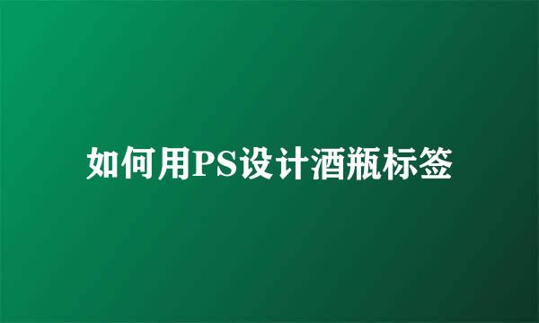 如何用PS设计酒瓶标签