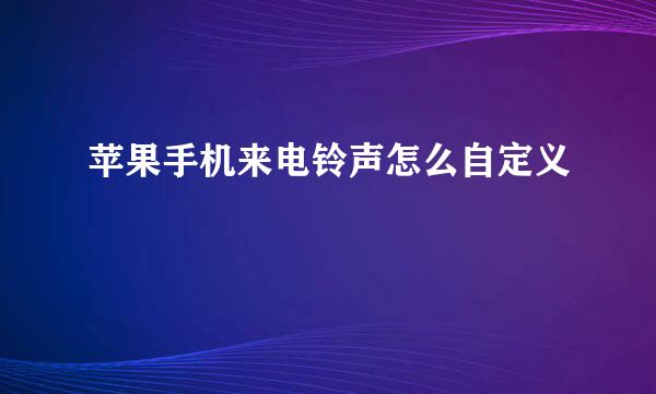 苹果手机来电铃声怎么自定义