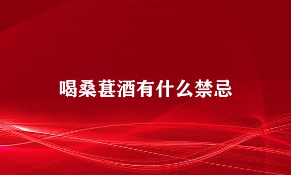 喝桑葚酒有什么禁忌