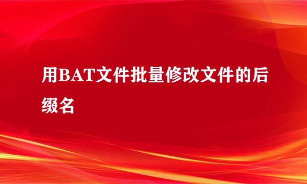 用BAT文件批量修改文件的后缀名