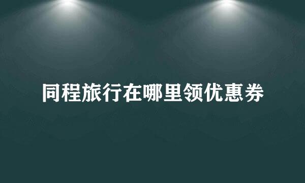 同程旅行在哪里领优惠券