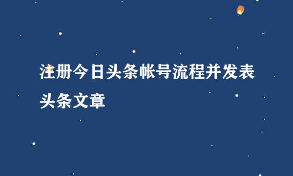 注册今日头条帐号流程并发表头条文章