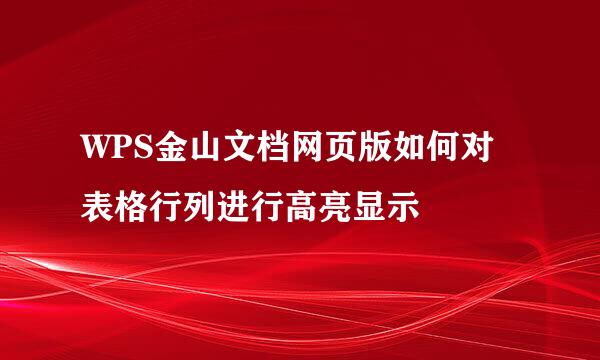 WPS金山文档网页版如何对表格行列进行高亮显示
