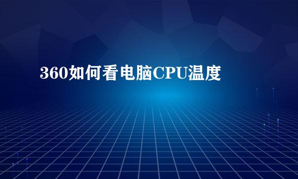 360如何看电脑CPU温度