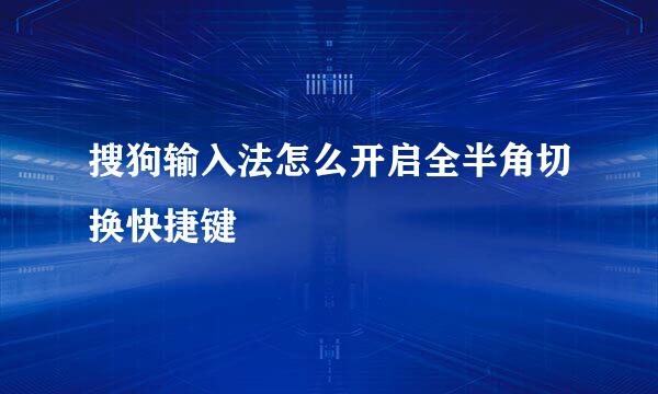 搜狗输入法怎么开启全半角切换快捷键