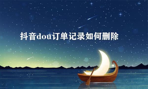 抖音dou订单记录如何删除